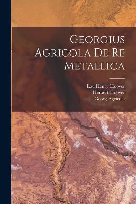 Georgius Agricola De re Metallica - Agricola, Georg, and Hoover, Herbert, and Hoover, Lou Henry