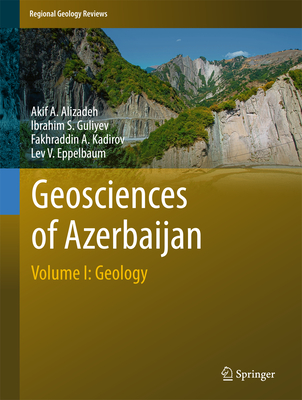 Geosciences of Azerbaijan: Volume I: Geology - Alizadeh, Akif A., and Guliyev, Ibrahim S., and Kadirov, Fakhraddin A.