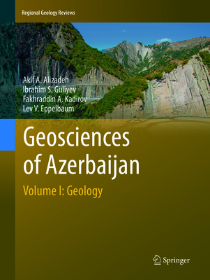 Geosciences of Azerbaijan: Volume I: Geology - Alizadeh, Akif A, and Guliyev, Ibrahim S, and Kadirov, Fakhraddin A