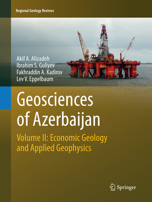Geosciences of Azerbaijan: Volume II: Economic Geology and Applied Geophysics - Alizadeh, Akif A, and Guliyev, Ibrahim S, and Kadirov, Fakhraddin A
