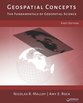 Geospatial Concepts: The Fundamentals of Geospatial Science - Rock, Amy, and Malloy, Nicolas