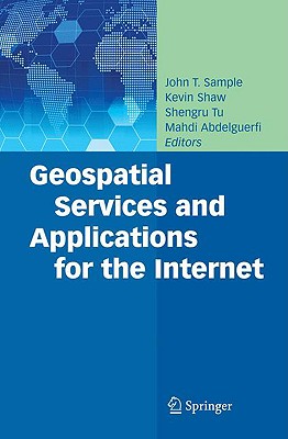 Geospatial Services and Applications for the Internet - Sample, John T (Editor), and Shaw, Kevin (Editor), and Tu, Shengru (Editor)