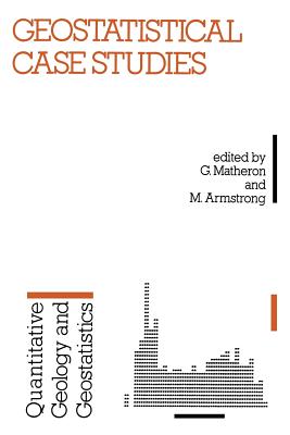 Geostatistical Case Studies - Matheron, G (Editor), and Armstrong, M (Editor)