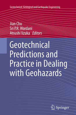 Geotechnical Predictions and Practice in Dealing with Geohazards - Chu, Jian (Editor), and Wardani, Sri P R (Editor), and Iizuka, Atsushi (Editor)