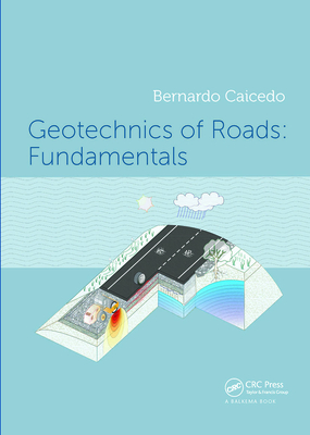 Geotechnics of Roads: Fundamentals - Caicedo, Bernardo
