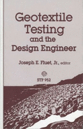 Geotextile Testing and the Design Engineer: A Symposium Sponsored by ASTM Committee D-35 on Geotextiles, Geomembranes, and Related Products, Los Angeles, CA, 26 June 1985 - Fluet, Joseph E