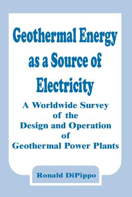 Geothermal Energy as a Source of Electricity: A Worldwide Survey of the Design and Operation of Geothermal Power Plants - Dipippo, Ronald