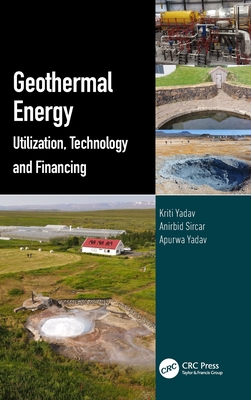 Geothermal Energy: Utilization, Technology and Financing - Yadav, Kriti, and Sircar, Anirbid, and Yadav, Apurwa