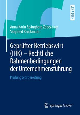 Geprufter Betriebswirt (Ihk) - Rechtliche Rahmenbedingungen Der Unternehmensfuhrung: Prufungsvorbereitung - Sp?ngberg Zepezauer, Anna Karin, and Bruckmann, Siegfried