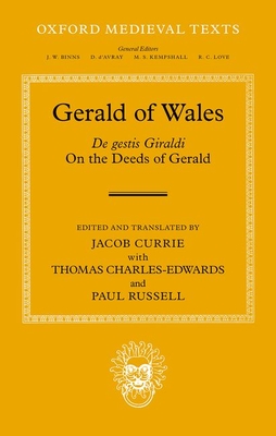 Gerald of Wales: On the Deeds of Gerald, De gestis Giraldi - Currie, Jacob (Edited and translated by), and Charles-Edwards, Thomas, and Russell, Paul
