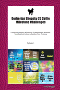 Gerberian Shepsky 20 Selfie Milestone Challenges: Gerberian Shepsky Milestones for Memorable Moments, Socialization, Indoor & Outdoor Fun, Training Volume 4