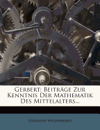 Gerbert: Beitrge Zur Kenntnis Der Mathematik Des Mittelalters...