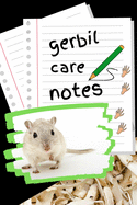 Gerbil Care Notes: Customized Kid-Friendly & Easy to Use, Daily Gerbil Log Book to Look After All Your Small Pet's Needs. Great For Recording Feeding, Water, Cleaning & Gerbil Activities.