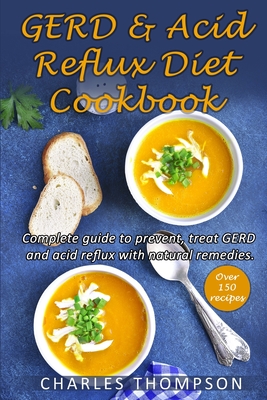 GERD and Acid Reflux Diet Cookbook: (2 Book in 1) Complete guide to prevent, treat GERD and acid reflux with natural remedies. More than 150 delicious quick and easy low-acid recipes. - Thompson, Charles