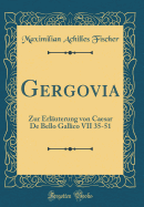 Gergovia: Zur Erl?uterung Von Caesar de Bello Gallico VII 35-51 (Classic Reprint)