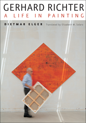 Gerhard Richter: A Life in Painting - Elger, Dietmar, and Solaro, Elizabeth M (Translated by)