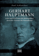 Gerhart Hauptmann - Leben und Werk: Leben und Werk eines der bedeutendsten deutschen Vertreter des Naturalismus