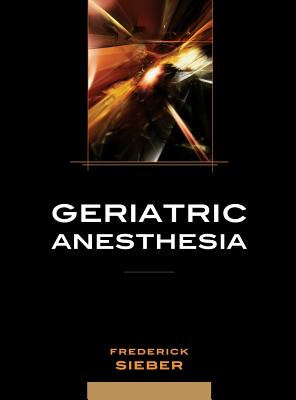 Geriatric Anesthesia - Sieber, Frederick E, MD