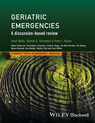 Geriatric Emergencies: A Discussion-based Review - Mattu, Amal (Editor), and Grossman, Shamai (Editor), and Rosen, Peter (Editor)