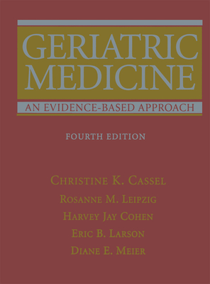 Geriatric Medicine: An Evidence-Based Approach - Cassel, Christine K (Editor), and Leipzig, Rosanne (Editor), and Cohen, Harvey Jay, MD (Editor)