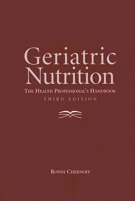 Geriatric Nutrition: The Health Professional's Handbook - Chernoff, Ronni, Ph.D., R.D.