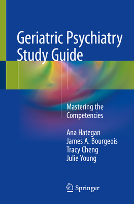 Geriatric Psychiatry Study Guide: Mastering the Competencies - Hategan, Ana, M.D., and Bourgeois, James A, and Cheng, Tracy