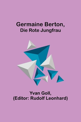 Germaine Berton, die rote Jungfrau - Goll, Yvan, and Leonhard, Rudolf (Editor)