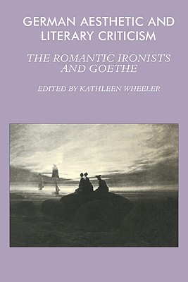 German Aesthetic and Literary Criticism: The Romantic Ironists and Goethe - Wheeler, Kathleen M (Editor)