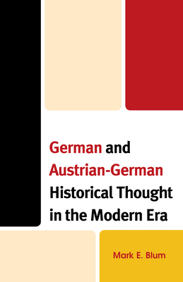 German and Austrian-German Historical Thought in the Modern Era - Blum, Mark E