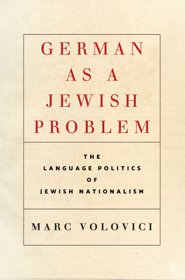 German as a Jewish Problem: The Language Politics of Jewish Nationalism - Volovici, Marc