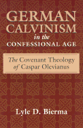 German Calvinism in the Confessional Age: The Covenant Theology of Caspar Olevianus