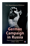 German Campaign in Russia: Planning and Operations (1940-1942): Ww2: Strategic & Operational Planning: Directive Barbarossa, the Initial Operations, German Attack on Moscow, Offensive in the Caucasus & Battle for Stalingrad
