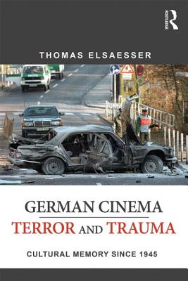 German Cinema - Terror and Trauma: Cultural Memory Since 1945 - Elsaesser, Thomas