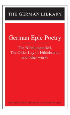 German Epic Poetry: The Nibelungenlied, the Older Lay of Hildebrand, and Other Works - Gentry, Francis (Editor), and Walter, James (Editor)