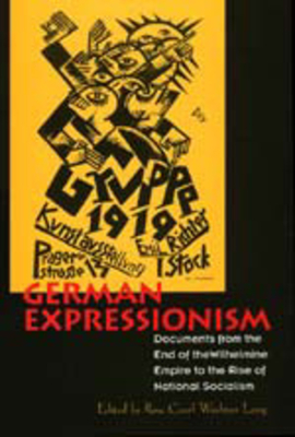 German Expressionism: Documents from the End of the Wilhelmine Empire to the Rise of National Socialism - Long, Rose-Carol Washton