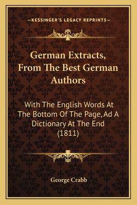 German Extracts, from the Best German Authors: With the English Words at the Bottom of the Page, Ad a Dictionary at the End (1811) - Crabb, George