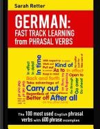 German: Fast Track Learning from Phrasal Verbs: The 100 Most Used English Phrasal Verbs with 600 Phrase Examples.