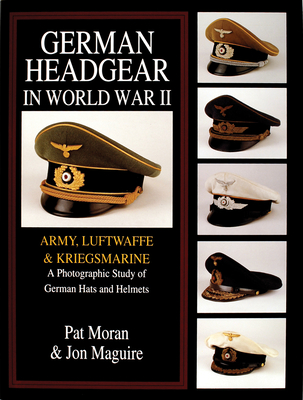 German Headgear in World War II: Army/Luftwaffe/Kriegsmarine: A Photographic Study of German Hats and Helmets - Moran, Pat