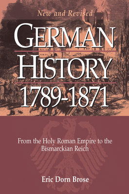 German History 1789-1871: From the Holy Roman Empire to the Bismarckian Reich - Brose, Eric Dorn