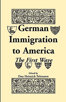 German Immigration in America: The First Wave - Tolzmann, Don Heinrich