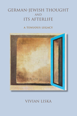 German-Jewish Thought and Its Afterlife: A Tenuous Legacy - Liska, Vivian