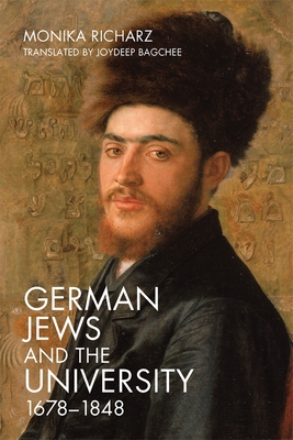 German Jews and the University, 1678-1848 - Richarz, Monika, and Bagchee, Joydeep (Translated by), and Feiner, Shmuel, Professor (Foreword by)