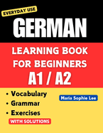 German Learning Book for Beginners A1-A2: Essential Vocabulary, Grammar, and Practical Exercises for Everyday Conversations