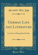 German Life and Literature: In a Series of Biographical Studies (Classic Reprint)