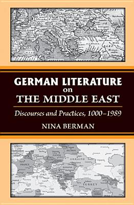 German Literature on the Middle East: Discourses and Practices, 1000-1989 - Berman, Nina