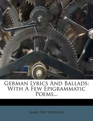 German Lyrics and Ballads: With a Few Epigrammatic Poems - Hatfield, James Taft