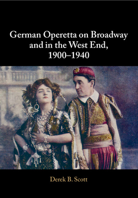 German Operetta on Broadway and in the West End, 1900-1940 - Scott, Derek B