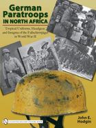 German Paratroops in North Africa: Tropical Uniforms, Headgear, and Insignia of the Fallschirmjger in World War II