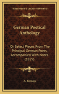 German Poetical Anthology: Or Select Pieces from the Principal German Poets, Accompanied with Notes (1829)