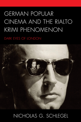 German Popular Cinema and the Rialto Krimi Phenomenon: Dark Eyes of London - Schlegel, Nicholas G